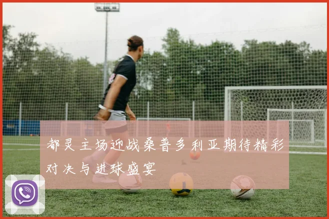 都灵主场迎战桑普多利亚期待精彩对决与进球盛宴