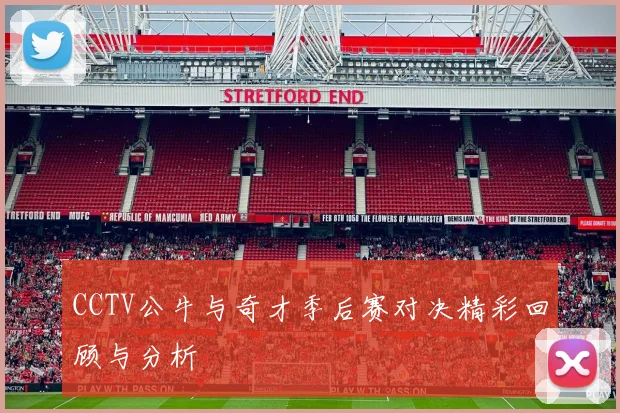 CCTV公牛与奇才季后赛对决精彩回顾与分析