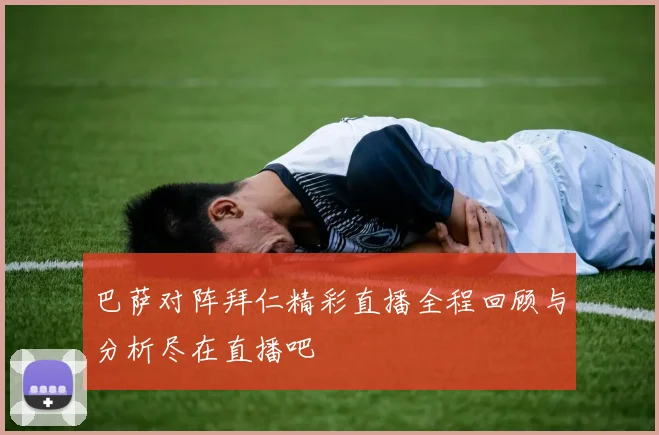 巴萨对阵拜仁精彩直播全程回顾与分析尽在直播吧