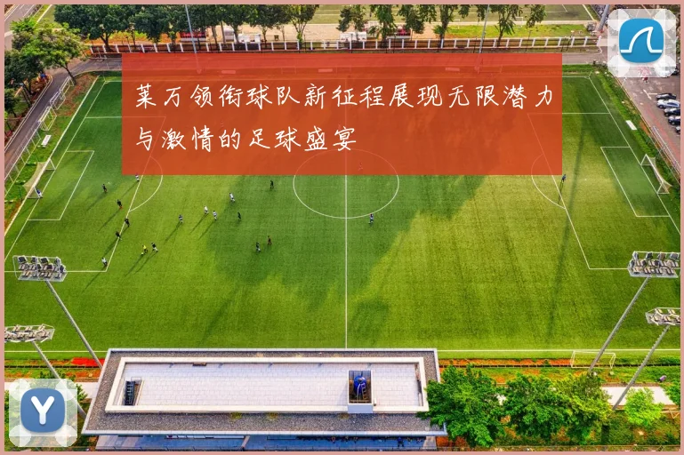 莱万领衔球队新征程展现无限潜力与激情的足球盛宴